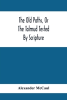 The Old Paths: Or, A Comparison of the Principles and Doctrines of Modern Judaism With the Religion of Moses and the Prophets 9354414737 Book Cover