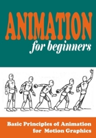 Animation for Beginners: Basic Principles of Animation for Motion Graphics (Beginners Guide to Learning Computer Graphic) 1686282702 Book Cover