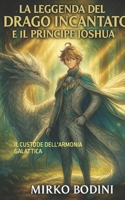 LA LEGGENDA DEL DRAGO INCANTATO E IL PRINCIPE JOSHUA: IL CUSTODE DELL'ARMONIA GALATTICA (Italian Edition) B0FG2C5KDC Book Cover