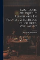 L'antiquite Expliquee Et Representee En Figures ... 2. Ed., Revue Et Corrigee, Volumes 1-2 1022416324 Book Cover