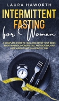 Intermittent Fasting for Women: A Complete Guide to Heal and Detox Your Body, Boost Energy, Increase Cell Metabolism, and Lose Weight Fast in a Healthy Way 1801148686 Book Cover