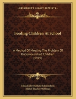 Feeding Children at School, a Method of Meeting the Problem of Undernourished Children 1354306066 Book Cover