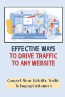 Effective Ways To Drive Traffic To Any Website: Convert Your Website Traffic To Buying Customers: Seo Tactics To Increase Website Views B09CL18H49 Book Cover