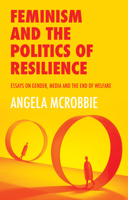 Feminism and the Politics of Resilience: Essays on Gender, Media and the End of Welfare 1509525076 Book Cover