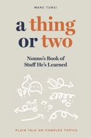 A Thing or Two: Nonno's Book of Stuff He's Learned: Plain Talk on Complex Topics B0DJS5HPBR Book Cover