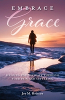 Embrace Grace: Helping You Navigate Through Your Pain and Suffering 1647739136 Book Cover