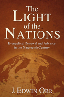 The Light of the Nations: Evangelical Renewal and Advance in the Nineteenth Century (Advance of Christianity Thorugh the Centuries) 1597526991 Book Cover