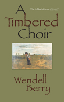 A Timbered Choir: The Sabbath Poems 1979-1997 1582430063 Book Cover