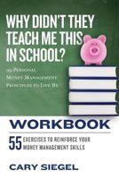 Why Didn't They Teach Me This in School? Workbook: 99 Personal Money Management Principles to Live by 1543294375 Book Cover
