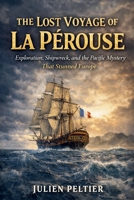 The Lost Voyage of La Pérouse: Exploration, Shipwreck, and the Pacific Mystery That Stunned Europe B0GSP9Q8D1 Book Cover