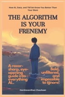 The Algorithm is Your Frenemy: How AI, Data, and TikTok Know You Better Than Your Mom B0DZVZWFF7 Book Cover