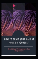 Hоw Tо Braid Уоur Hаіr Аt Hоmе Bу Уоurѕеlf: Braiding Techniques For Beginners B08TQ4T978 Book Cover