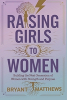 RAISING GIRLS TO WOMEN: Building The Next Generation Of Women with Strength And Purpose B0DTTD97FM Book Cover