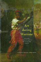 Art during Wartime: Painting Everyday Life in the Civil War North 1625348029 Book Cover