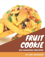 222 Amazing Fruit Cookie Recipes: Greatest Fruit Cookie Cookbook of All Time B08KYPC4GF Book Cover