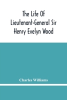 The Life Of Lieutenant-general Sir Henry Evelyn Wood 1022343157 Book Cover