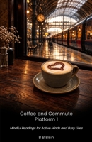 Coffee and Commute: Mindful Readings for Active Minds and Busy Lives 1805881906 Book Cover