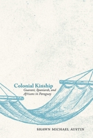Colonial Kinship: Guaran�, Spaniards, and Africans in Paraguay 0826364403 Book Cover