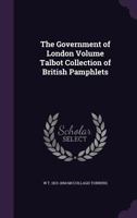 The Government of London Volume Talbot Collection of British Pamphlets 1377972372 Book Cover