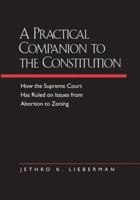 A Practical Companion to the Constitution: How the Supreme Court Has Ruled on Issues from Abortion to Zoning, Updated and Expanded Edition of <i>The Evolving Constitution</i> 0520212800 Book Cover