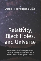 Relativity, Black Holes, and Universe: Fundamentals of the Special and General Theory of Relativity, Black Holes, and Cosmology in 2024-25 B0GCFHPWY5 Book Cover