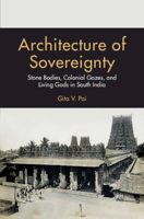 Architecture of Sovereignty: Stone Bodies, Colonial Gazes, and Living Gods in South India 1009150154 Book Cover