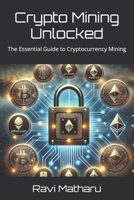 Crypto Mining Unlocked: The Essential Guide to Cryptocurrency Mining B0DS89RWBT Book Cover