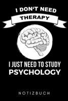 I DON'T NEED THERAPY I JUST NEED TO STUDY PSYCHOLOGY NOTIZBUCH: A5 Notizbuch KARIERT Psychologen Geschenke | Psychologie Buch | Psychologische Bücher ... Psychotherapeuten Studenten (German Edition) B083XVXG88 Book Cover