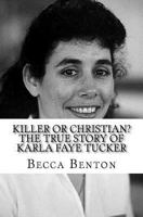 Killer or Christian? the True Story of Karla Faye Tucker 1534632697 Book Cover