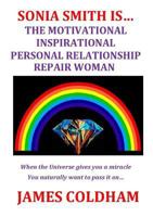 SONIA SMITH IS... THE MOTIVATIONAL INSPIRATIONAL PERSONAL RELATIONSHIP REPAIR WOMAN 1326722220 Book Cover