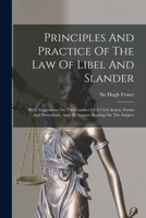 Principles And Practice Of The Law Of Libel And Slander: With Suggestions On The Conduct Of A Civil Action, Forms And Precedents, And All Statutes Bearing On The Subject 1017782490 Book Cover