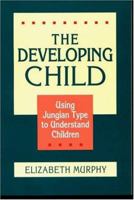 The Developing Child: Using Jungian Type to Understand Children 089106060X Book Cover