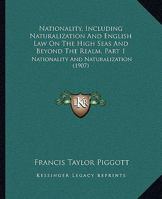 Nationality, Including Naturalization And English Law On The High Seas And Beyond The Realm, Part 1: Nationality And Naturalization 1240133391 Book Cover