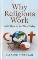 Why Religions Work: God's Place in the World Today 1780994966 Book Cover