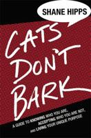Cats Don't Bark: A Guide to Knowing Who You Are, Accepting Who You Are Not, and Living Your Unique Purpose 1455522031 Book Cover