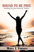 Bound to Be Free: Breaking Free from Domestic Violence 144908513X Book Cover