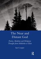 The Near and Distant God: Poetry, Idealism and Religious Thought from Holderlin to Eliot 0367603403 Book Cover