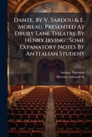 Dante, By V. Sardou & E. Moreau, Presented At Drury Lane Theatre By Henry Irving ; Some Expanatory Notes By An Italian Student 1246018446 Book Cover