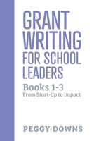 Grant Writing for School Leaders: Books 1-3: From Start-Up to Impact B089M1J271 Book Cover