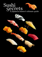 Sushi Secrets: A Japanese Master's Ultimate Guide 4756256619 Book Cover
