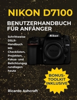 NIKON D7100 BENUTZERHANDBUCH FÜR ANFÄNGER: Schrittweise DSLR-Handbuch Mit Checklisten, Projekten, Fokus- und Belichtungsgrundlagen heute B0FTM35SBK Book Cover