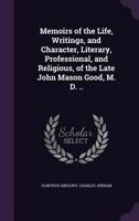 Memoirs of the Life, Writings, and Character, Literary, Professional, and Religious, of the Late Joh 0526989858 Book Cover