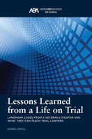 Lessons Learned from a Life on Trial: Landmark Cases from a Veteran Litigator and What They Can Teach Trial Lawyers 1639054197 Book Cover