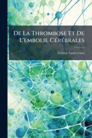 De La Thrombose Et De L'embolie Cérébrales: Considérées Principalement Dans Leurs Rapports Avec Le Ramollissement Du Cerveau 1147360499 Book Cover