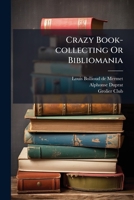 Crazy Book-Collecting Or Bibliomania 1247951642 Book Cover