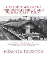 Life and Times of the "brooksville Short" and Russell Street Depot: : A Hisstory of Railroads in Hernando County Florida and Neighboring Counties 1978322364 Book Cover
