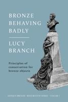 Bronze Behaving Badly: Principles of Bronze Conservation 191643519X Book Cover