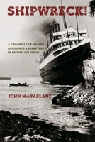 Shipwreck! A Chronicle of Marine Accidents & Disasters in British Columbia (Second edition) 0993695485 Book Cover