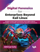 Digital Forensics for Enterprises Beyond Kali Linux: Navigate complex legal frameworks, ensure digital evidence admissibility, and establish robust forensics laboratory environments (English Edition) 9365895901 Book Cover