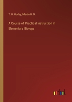 A Course of Practical Instruction in Elementary Biology 3385233534 Book Cover